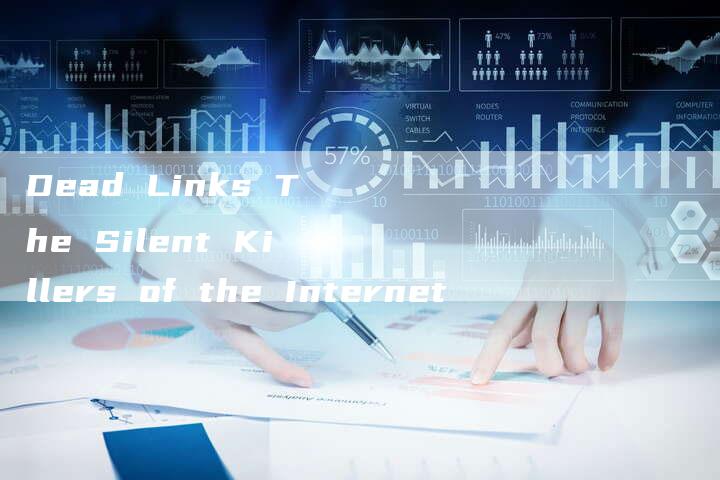 Dead Links The Silent Killers of the Internet