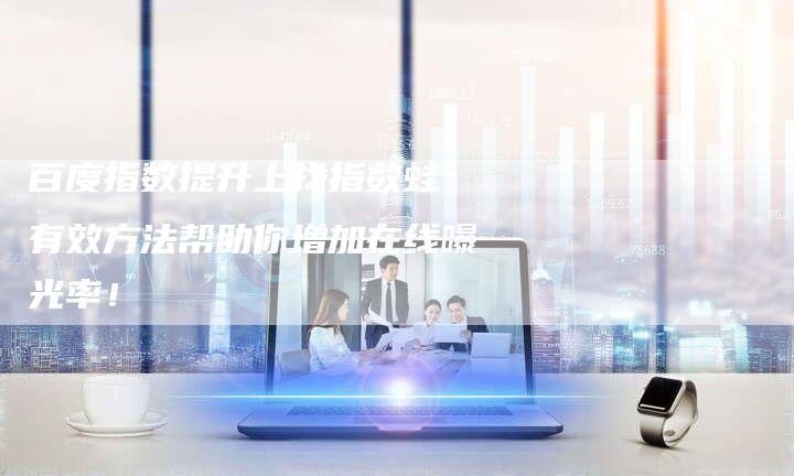 百度指数提升上找指数蛙：有效方法帮助你增加在线曝光率！