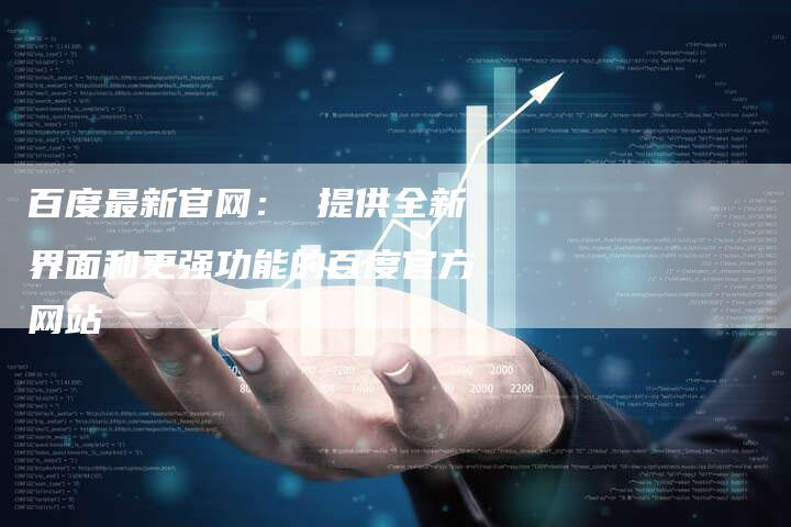 百度最新官网： 提供全新界面和更强功能的百度官方网站