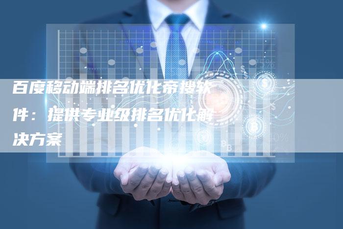 百度移动端排名优化帝搜软件：提供专业级排名优化解决方案