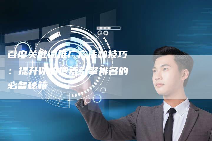 百度关键词推广方法和技巧：提升你的搜索引擎排名的必备秘籍