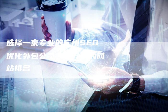 选择一家专业的广州SEO优化外包公司，提升您的网站排名