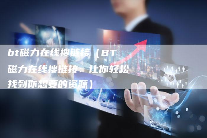 bt磁力在线搜链接（BT磁力在线搜链接：让你轻松找到你想要的资源）