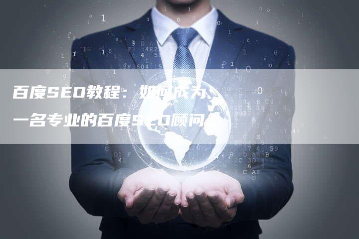 百度SEO教程：如何成为一名专业的百度SEO顾问