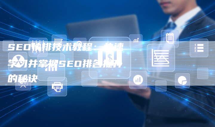 SEO快排技术教程：快速学习并掌握SEO排名提升的秘诀
