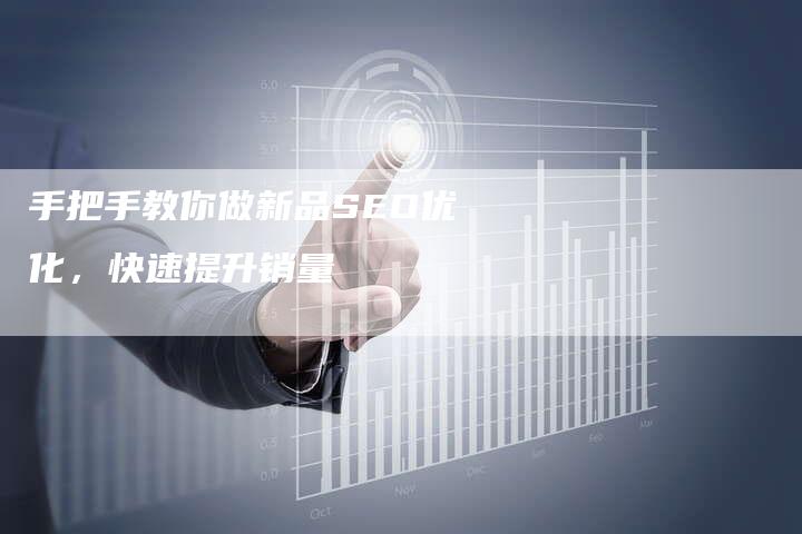 手把手教你做新品SEO优化，快速提升销量