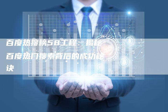 百度热搜榜58工程：揭秘百度热门搜索背后的成功秘诀