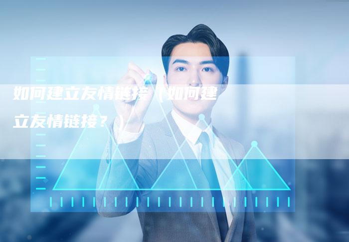 如何建立友情链接（如何建立友情链接？）
