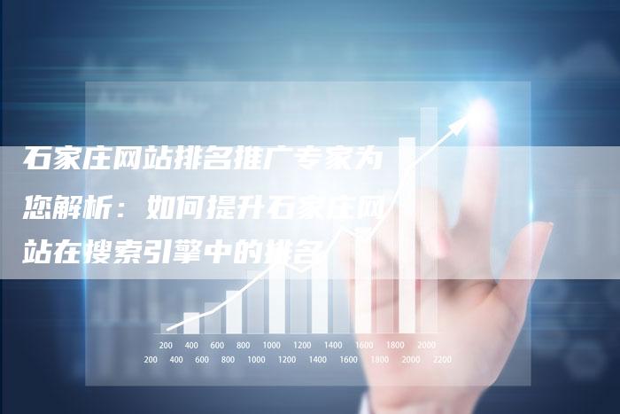 石家庄网站排名推广专家为您解析：如何提升石家庄网站在搜索引擎中的排名