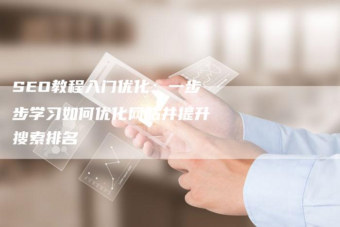 SEO教程入门优化：一步步学习如何优化网站并提升搜索排名