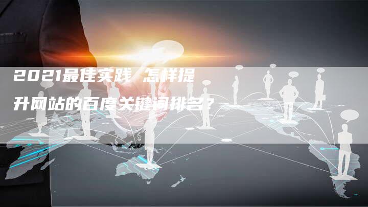 2021最佳实践 怎样提升网站的百度关键词排名？