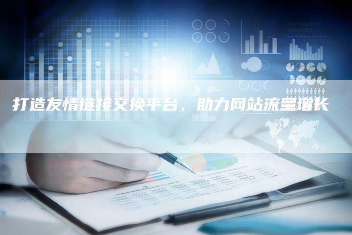 打造友情链接交换平台，助力网站流量增长