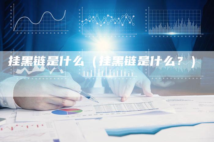 挂黑链是什么（挂黑链是什么？）