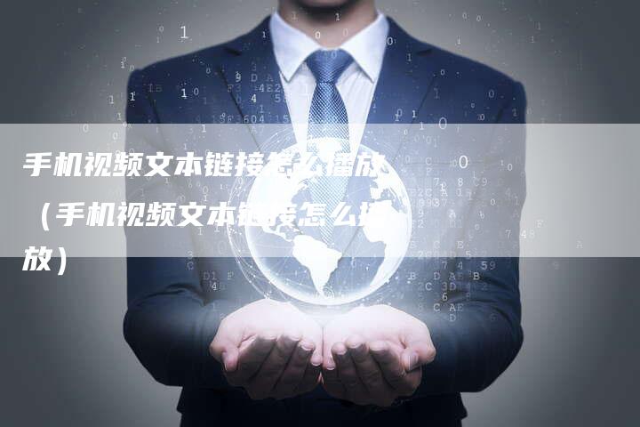 手机视频文本链接怎么播放（手机视频文本链接怎么播放）