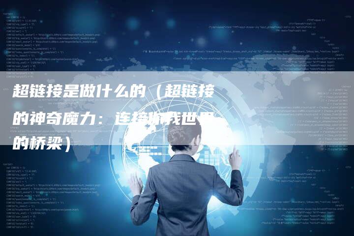 超链接是做什么的（超链接的神奇魔力：连接你我世界的桥梁）