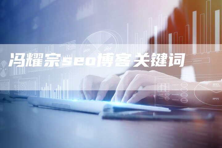 冯耀宗seo博客关键词
