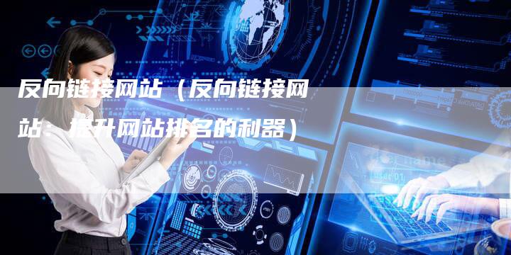 反向链接网站（反向链接网站：提升网站排名的利器）