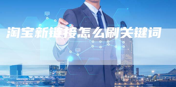 淘宝新链接怎么刷关键词