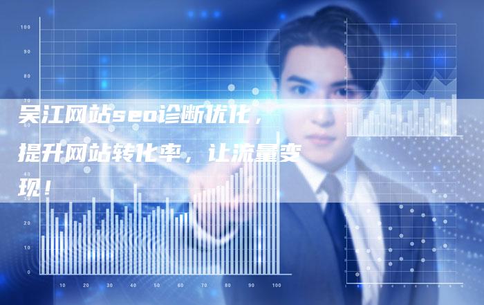 吴江网站seo诊断优化，提升网站转化率，让流量变现！