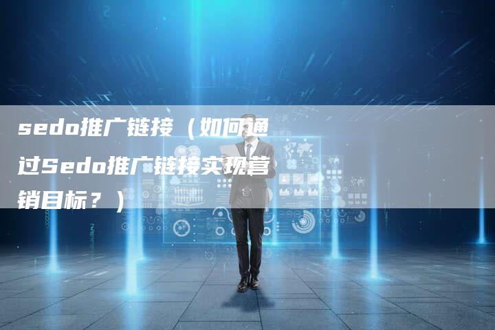 sedo推广链接（如何通过Sedo推广链接实现营销目标？）