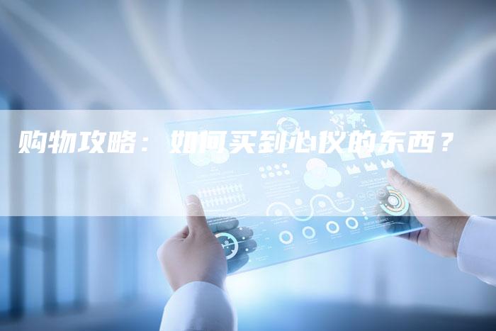 购物攻略：如何买到心仪的东西？
