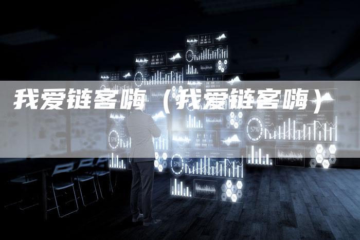 我爱链客嗨（我爱链客嗨）