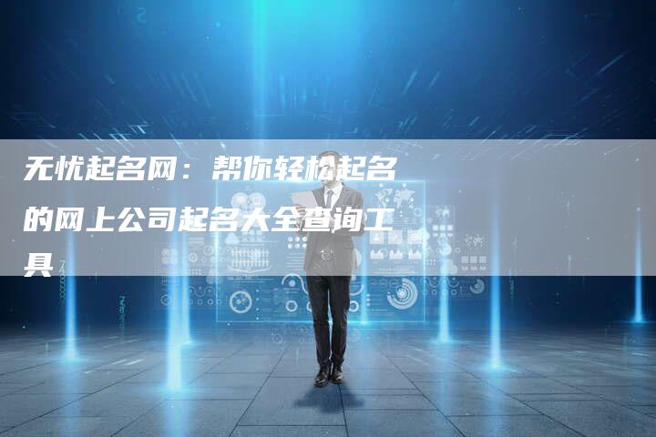 无忧起名网：帮你轻松起名的网上公司起名大全查询工具