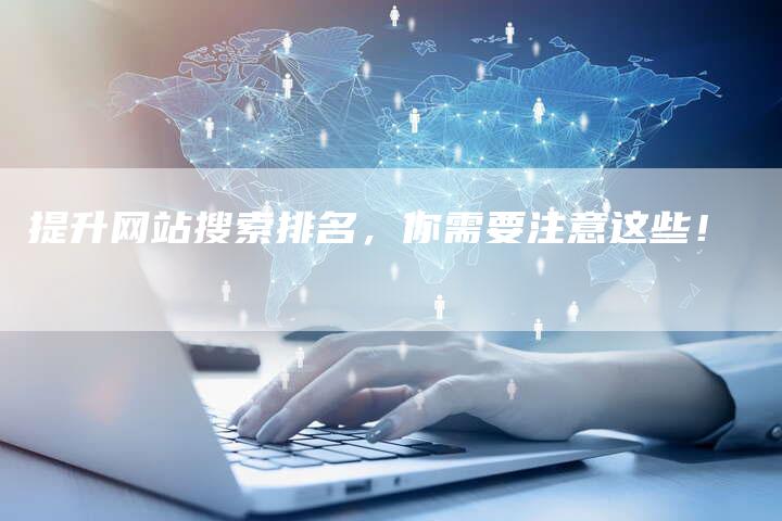 提升网站搜索排名，你需要注意这些！
