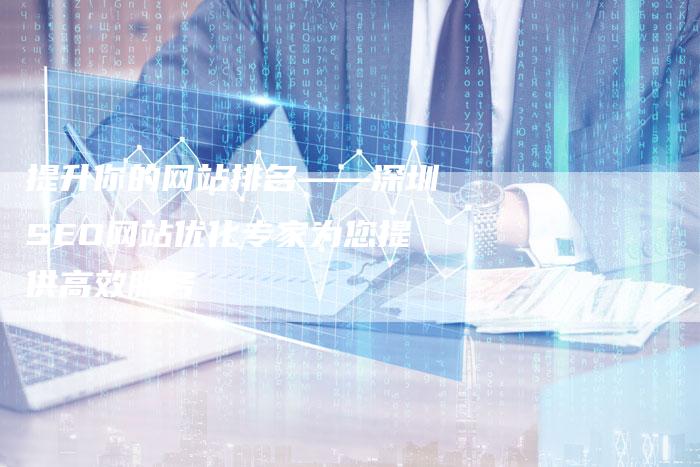 提升你的网站排名——深圳SEO网站优化专家为您提供高效服务