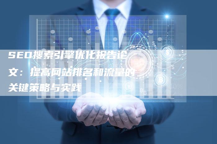 SEO搜索引擎优化报告论文：提高网站排名和流量的关键策略与实践