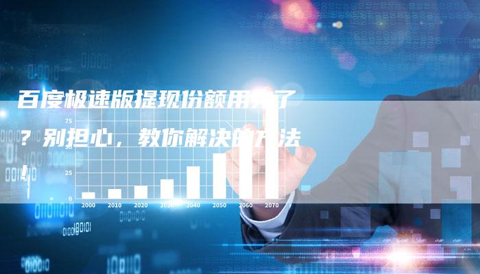 百度极速版提现份额用完了？别担心，教你解决的方法！