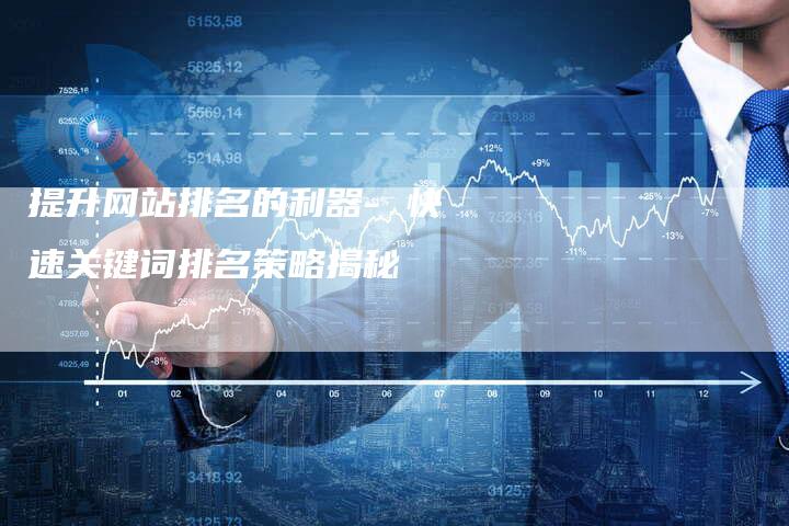 提升网站排名的利器- 快速关键词排名策略揭秘
