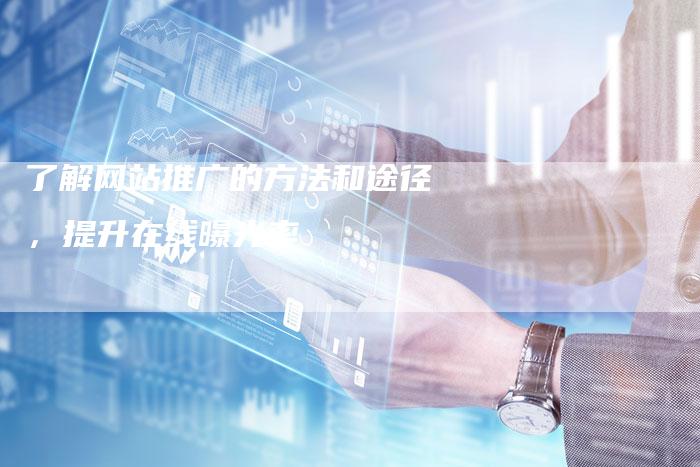 了解网站推广的方法和途径，提升在线曝光率
