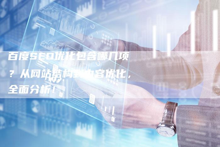 百度SEO优化包含哪几项？从网站结构到内容优化，全面分析！