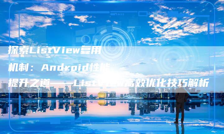 探索ListView复用机制：Android性能提升之道——ListView高效优化技巧解析