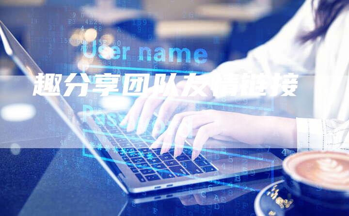 趣分享团队友情链接