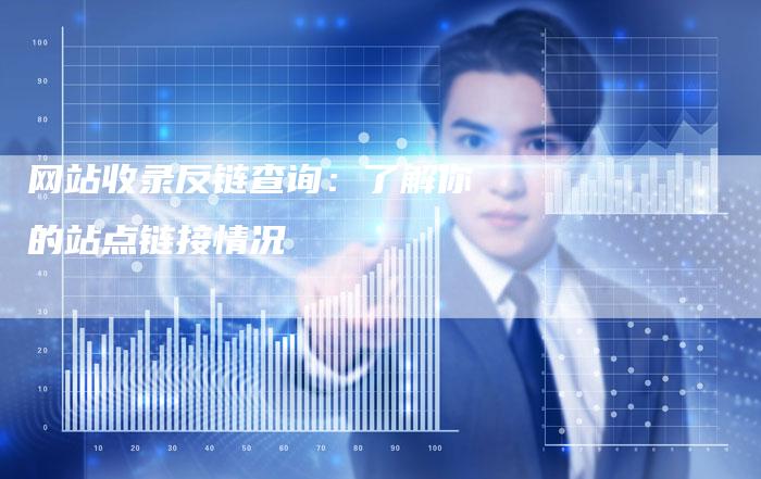 网站收录反链查询：了解你的站点链接情况