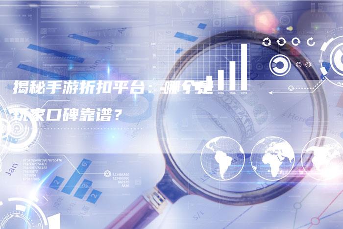 揭秘手游折扣平台：哪个是玩家口碑靠谱？