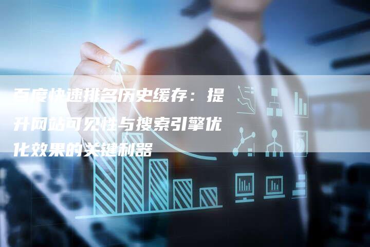 百度快速排名历史缓存：提升网站可见性与搜索引擎优化效果的关键利器