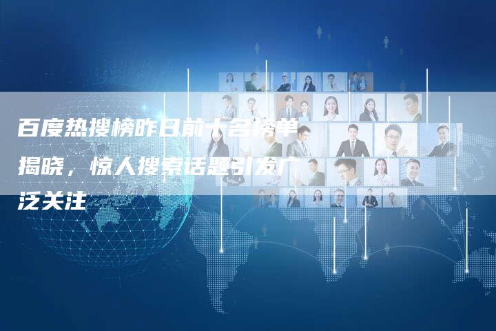 百度热搜榜昨日前十名榜单揭晓，惊人搜索话题引发广泛关注