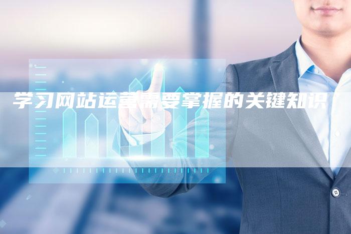 学习网站运营需要掌握的关键知识