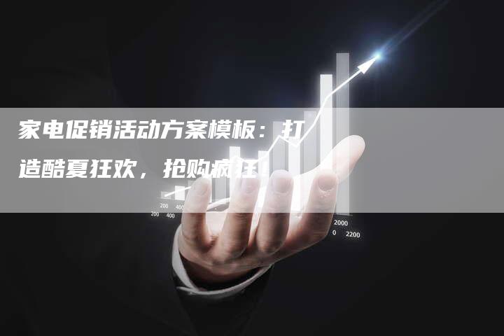 家电促销活动方案模板：打造酷夏狂欢，抢购疯狂！