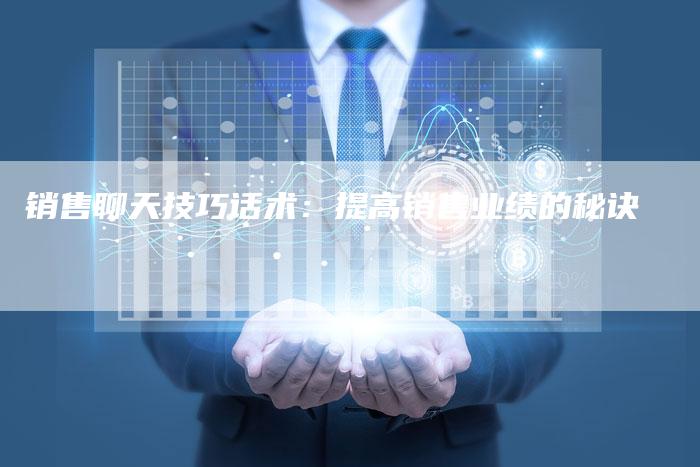 销售聊天技巧话术：提高销售业绩的秘诀