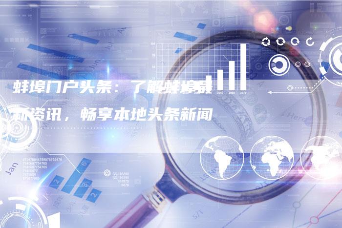 蚌埠门户头条：了解蚌埠最新资讯，畅享本地头条新闻