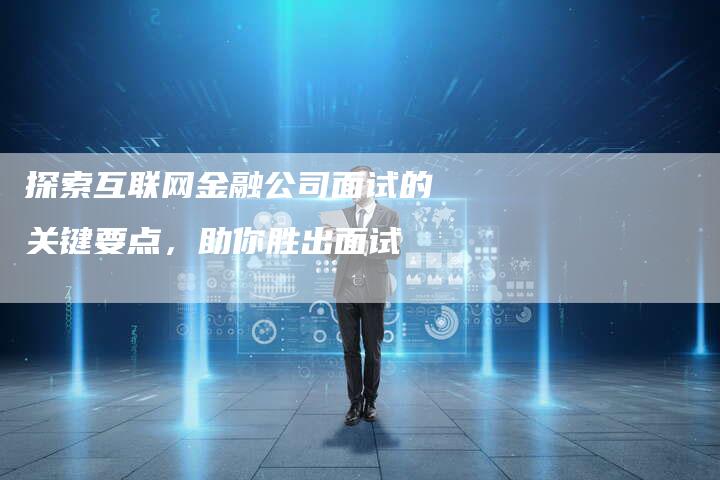 探索互联网金融公司面试的关键要点，助你胜出面试