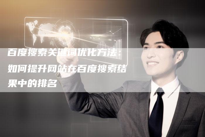 百度搜索关键词优化方法：如何提升网站在百度搜索结果中的排名