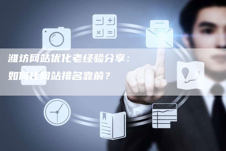 潍坊网站优化老经验分享：如何让网站排名靠前？
