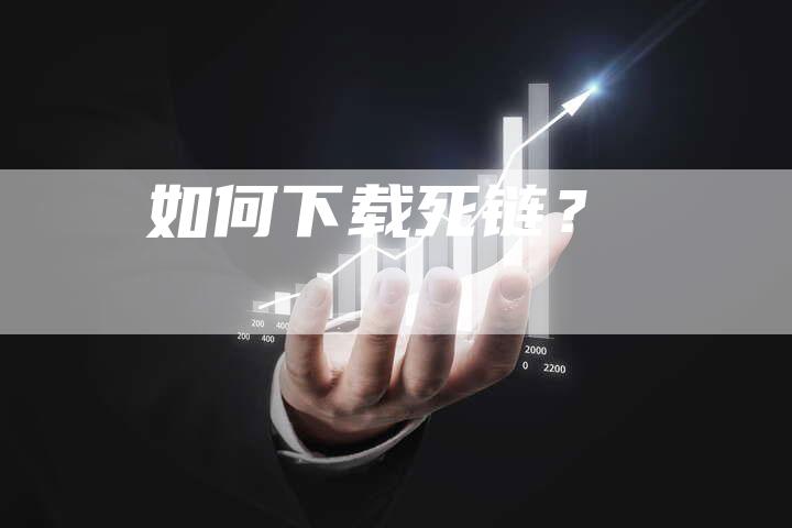 如何下载死链？