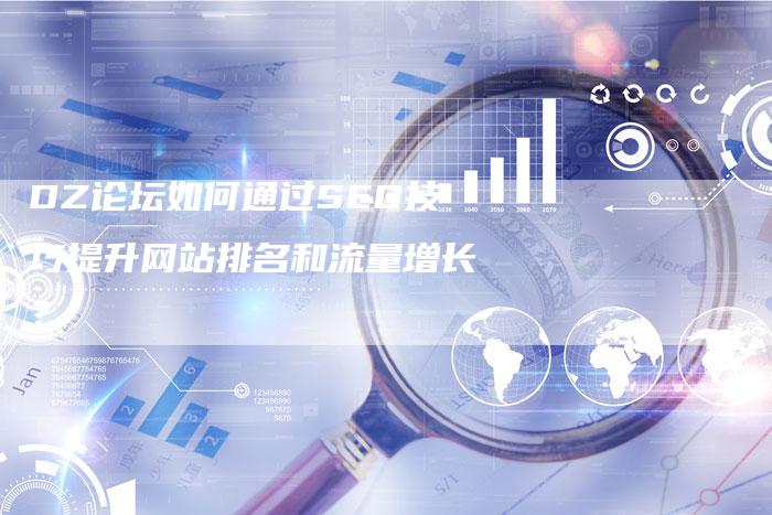 DZ论坛如何通过SEO技巧提升网站排名和流量增长？