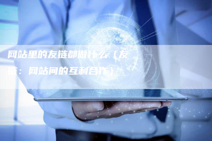 网站里的友链都做什么（友链：网站间的互利合作）